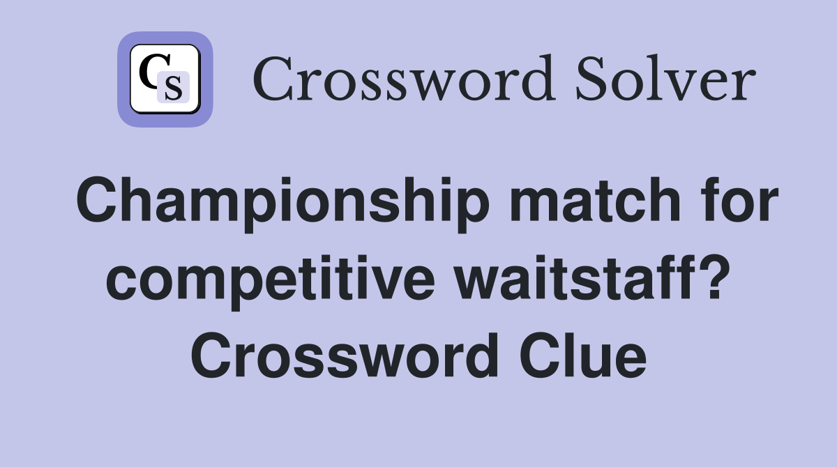 Championship match for competitive waitstaff? Crossword Clue