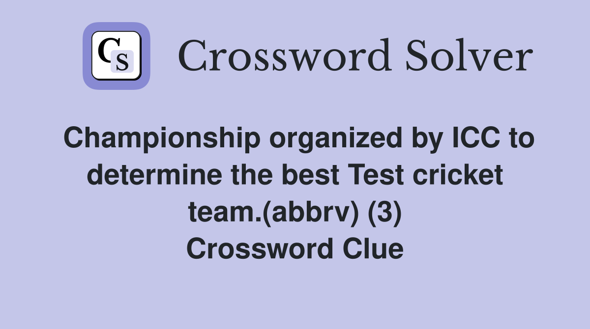 Championship organized by ICC to determine the best Test cricket team.(abbrv) (3) Crossword Clue