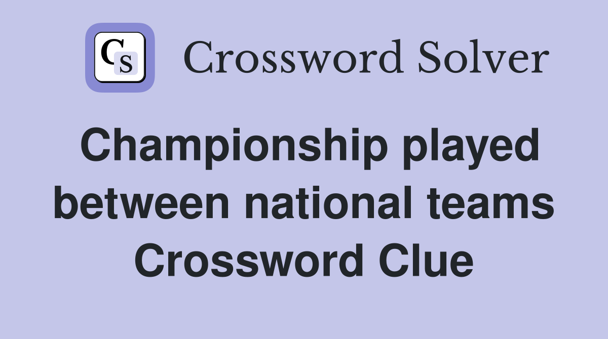 Championship played between national teams Crossword Clue