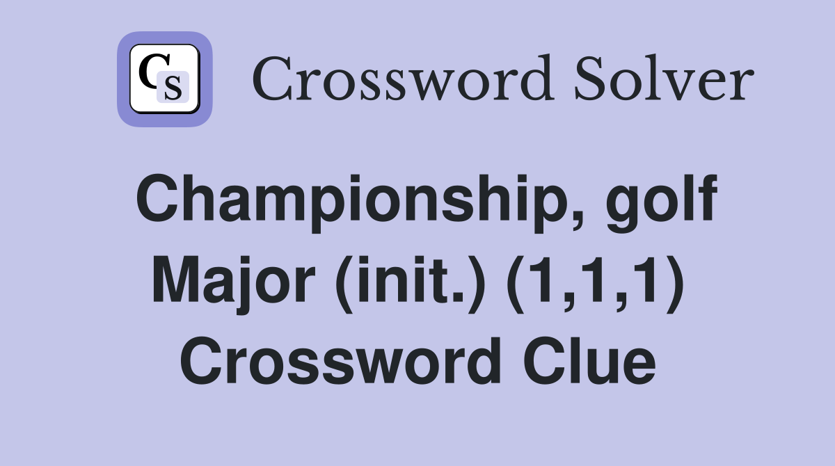 Championship, golf Major (init.) (1,1,1) Crossword Clue