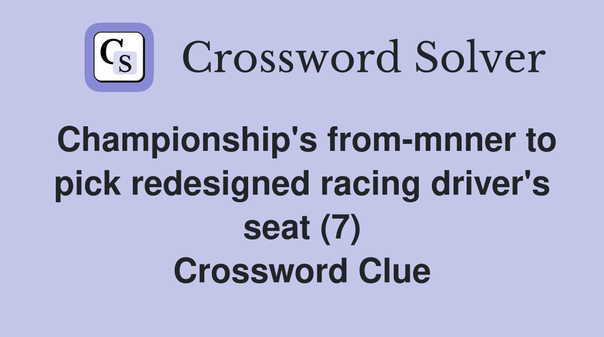 Championship's from-mnner to pick redesigned racing driver's seat (7) Crossword Clue