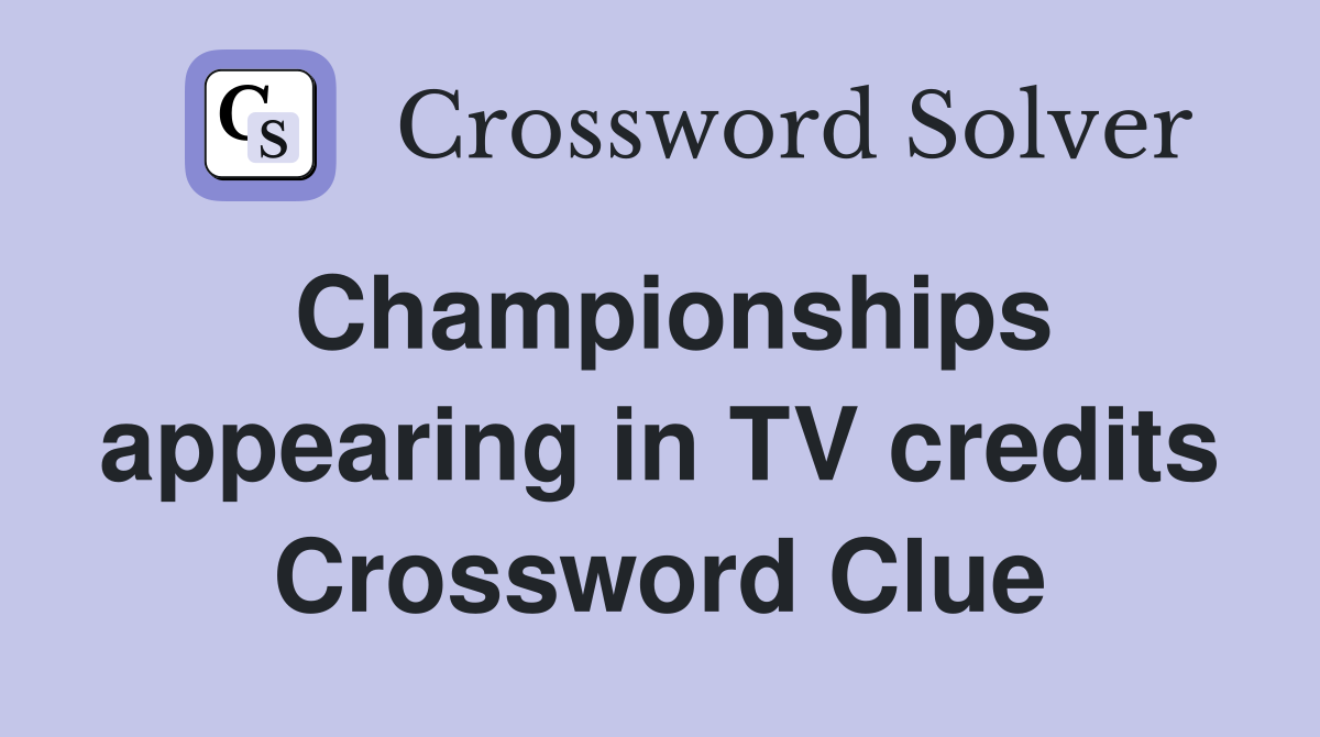 Championships appearing in TV credits Crossword Clue