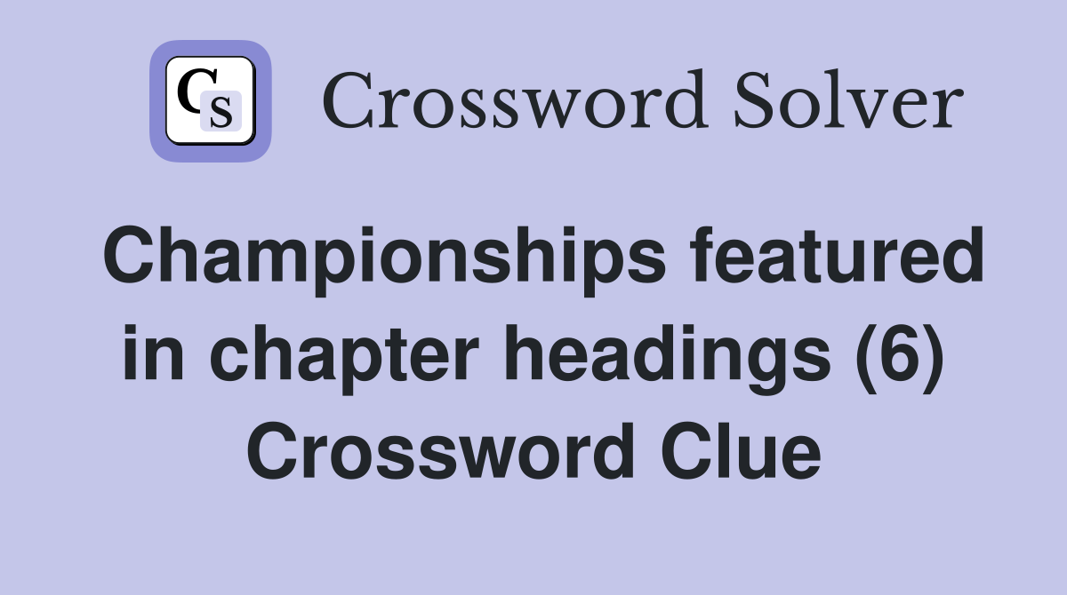 Championships featured in chapter headings (6) Crossword Clue