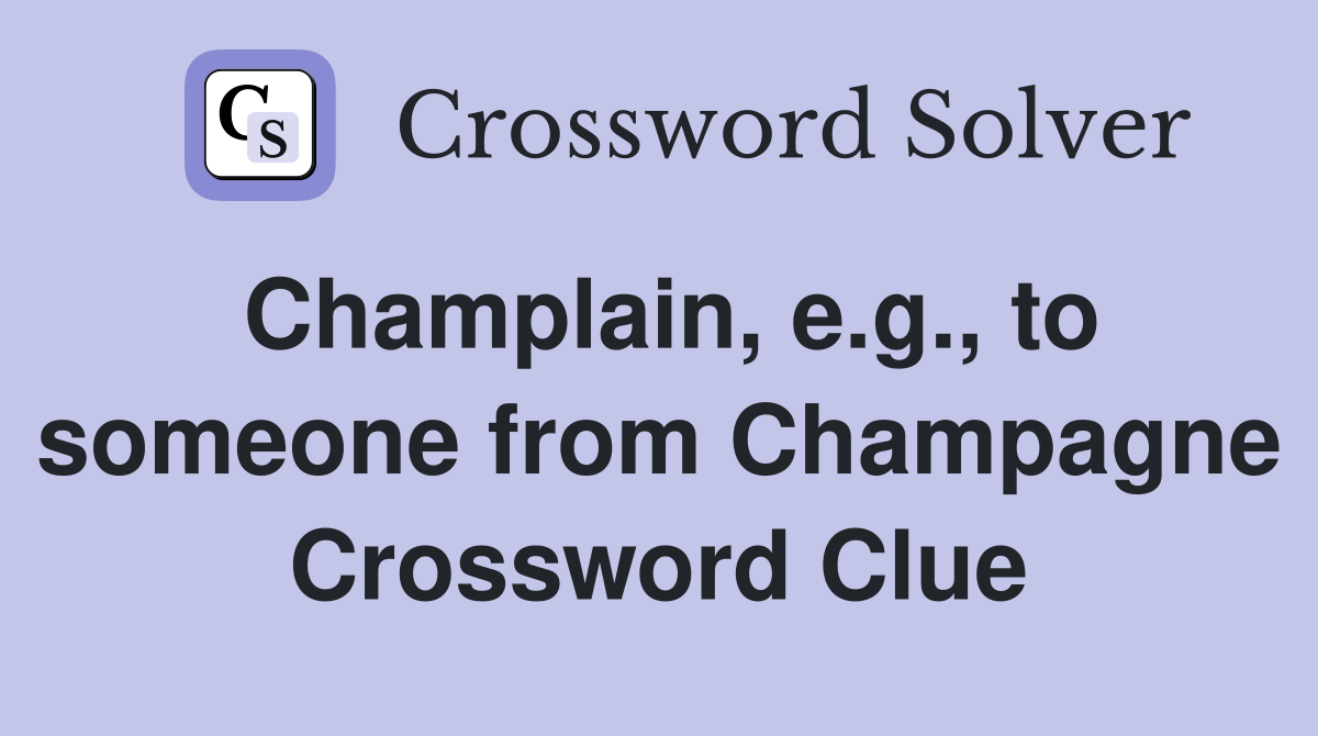 Champlain, e.g., to someone from Champagne Crossword Clue