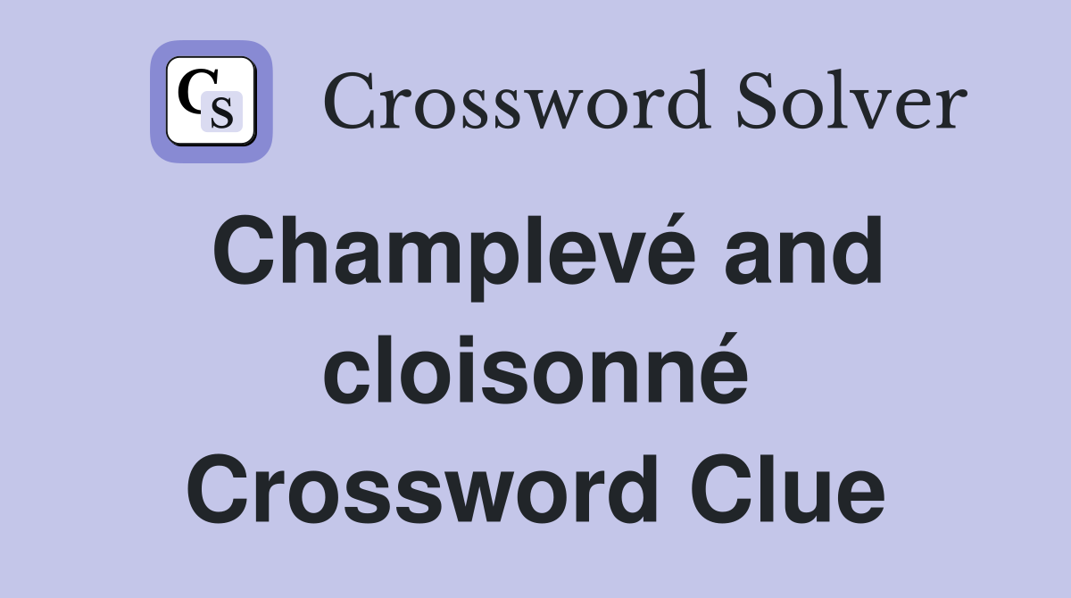 Champlevé and cloisonné Crossword Clue