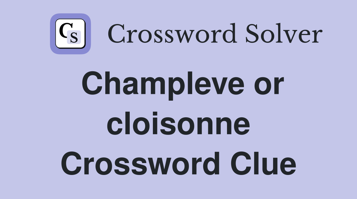 Champleve or cloisonne Crossword Clue