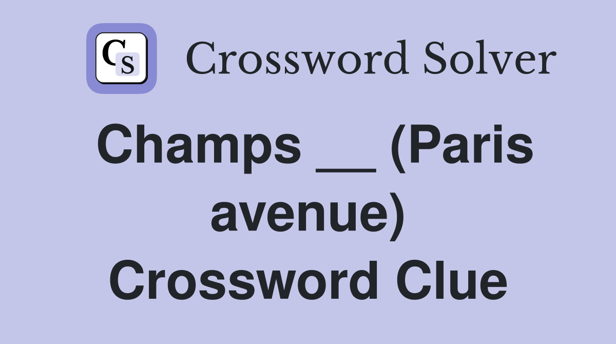 Champs __ (Paris avenue) Crossword Clue