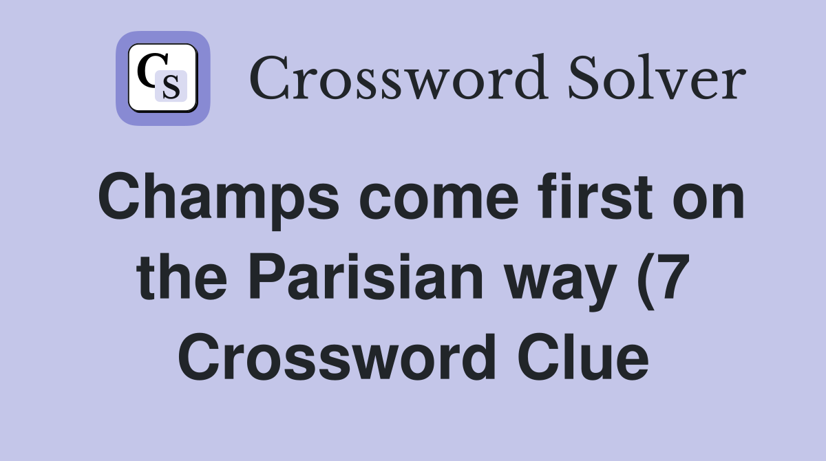 Champs come first on the Parisian way (7) Crossword Clue Answers Champs come first on the Parisian way (7) Crossword Clue Answers