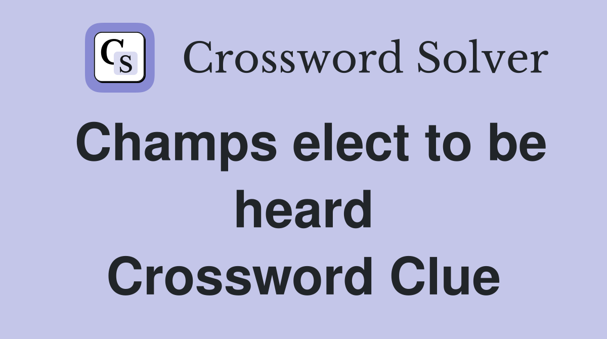 Champs elect to be heard Crossword Clue