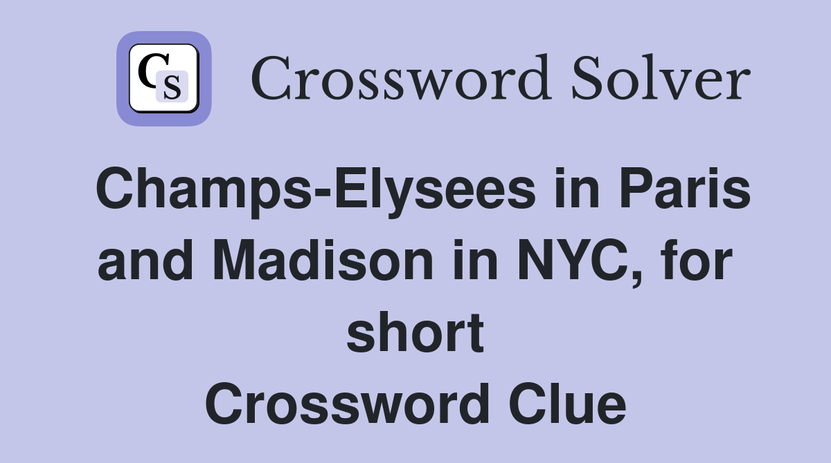 Champs-Elysees in Paris and Madison in NYC, for short Crossword Clue