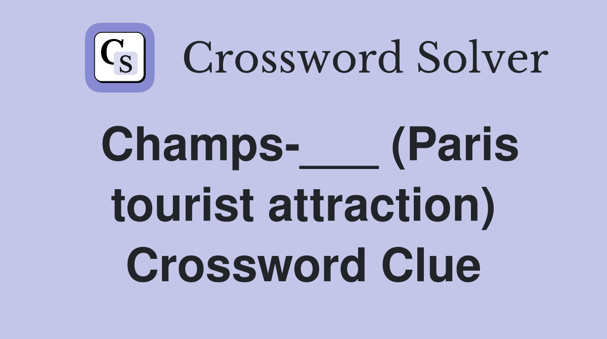Champs-___ (Paris tourist attraction) Crossword Clue