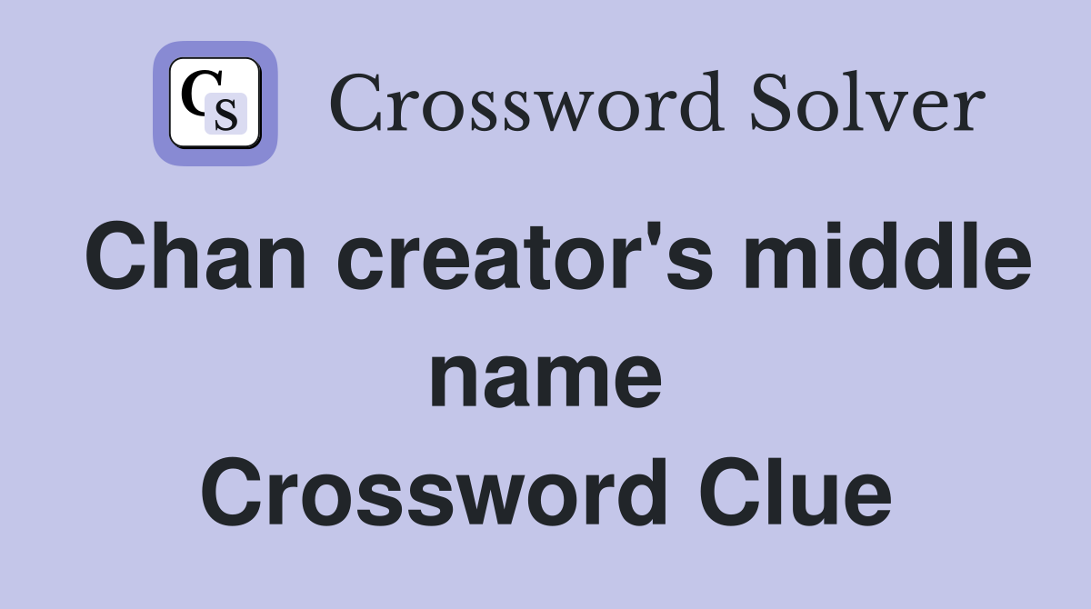 Chan creator's middle name Crossword Clue