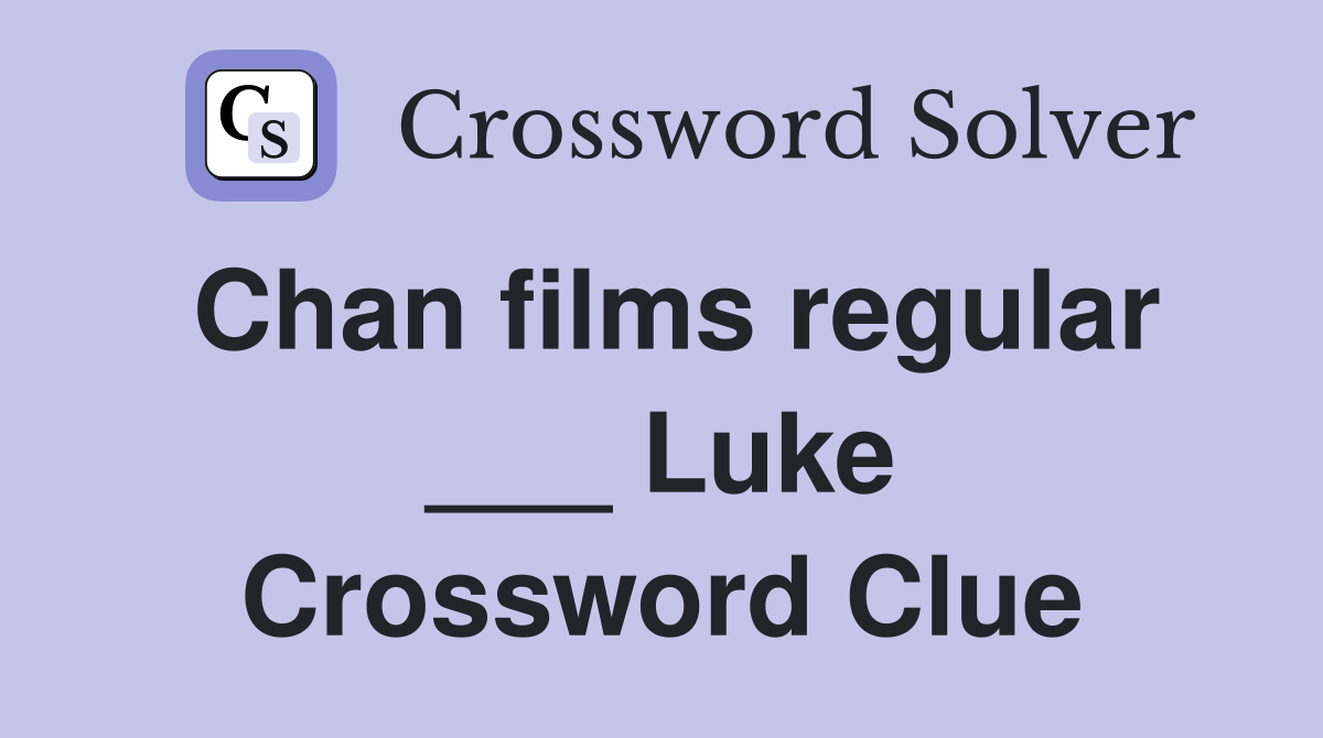Chan films regular ___ Luke Crossword Clue