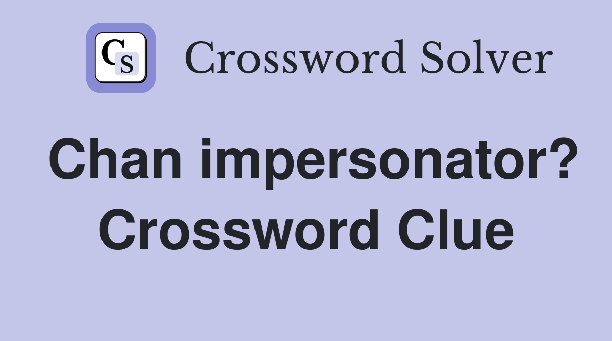 Chan impersonator? Crossword Clue