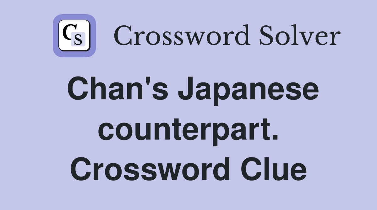 Chan's Japanese counterpart. Crossword Clue