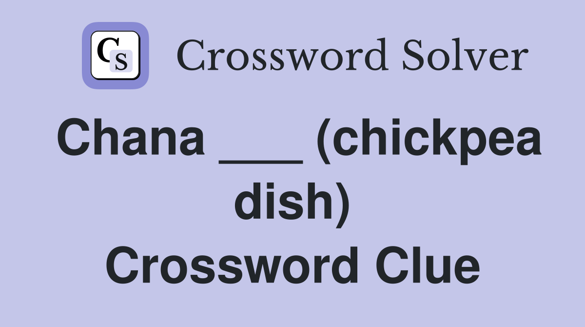 Chana ___ (chickpea dish) Crossword Clue