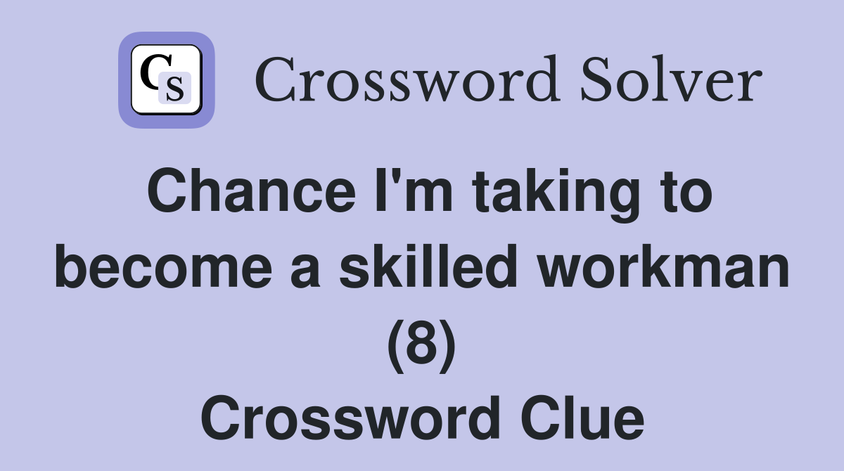 Chance I'm taking to become a skilled workman (8) Crossword Clue