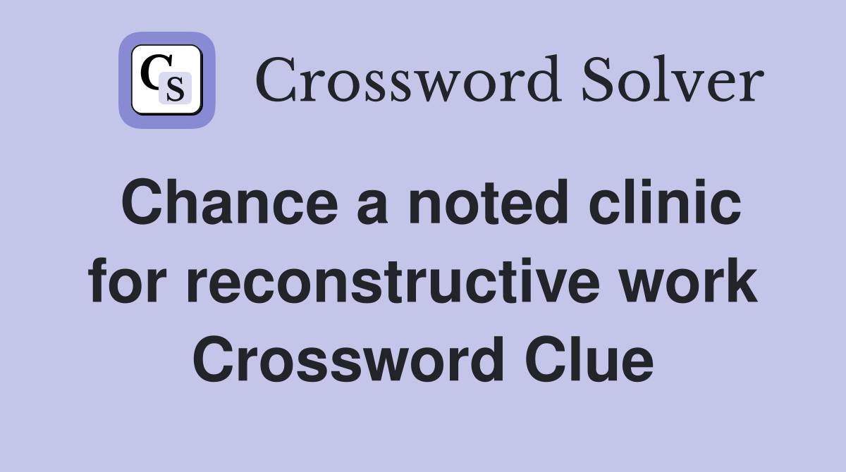 Chance a noted clinic for reconstructive work Crossword Clue