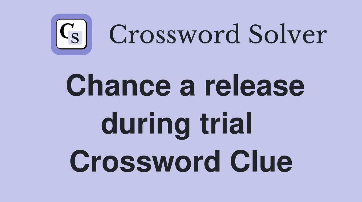 Chance a release during trial  Crossword Clue
