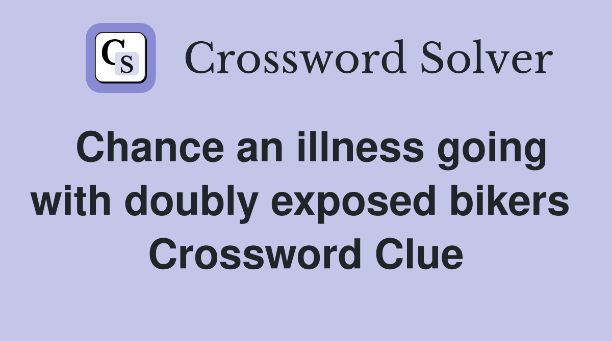 Chance an illness going with doubly exposed bikers  Crossword Clue