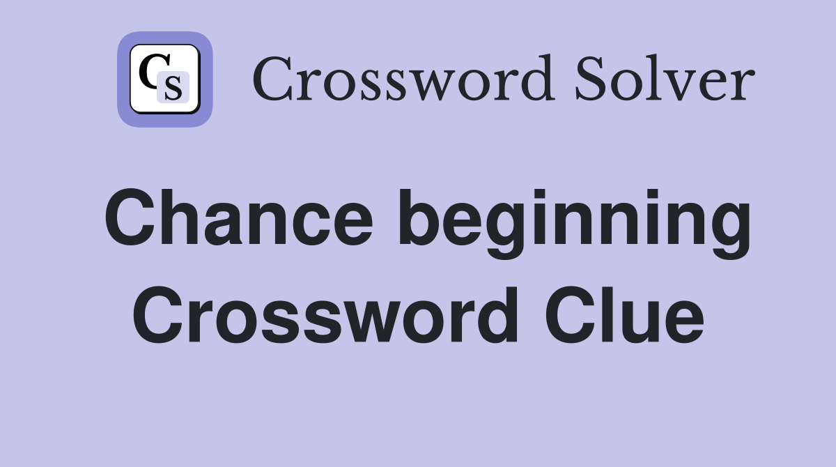 Chance beginning Crossword Clue