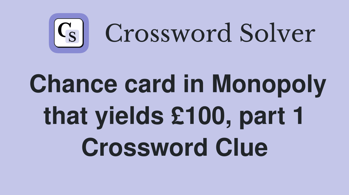 Chance card in Monopoly that yields £100, part 1 Crossword Clue