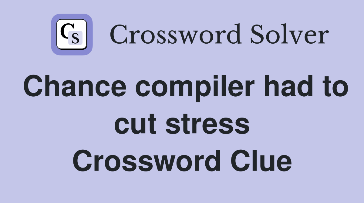 Chance compiler had to cut stress Crossword Clue