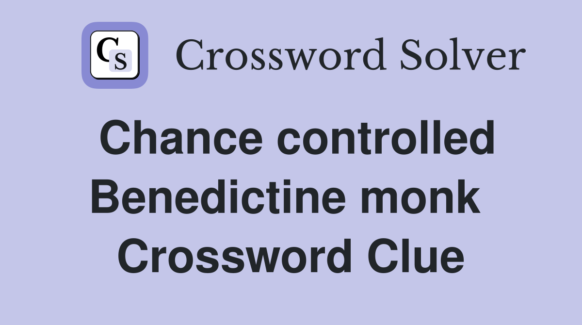 Chance controlled Benedictine monk  Crossword Clue