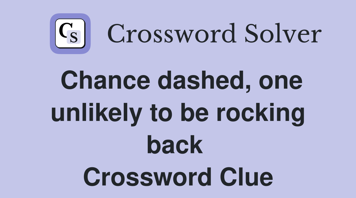 Chance dashed, one unlikely to be rocking back  Crossword Clue