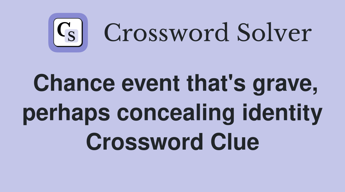 Chance event that's grave, perhaps concealing identity Crossword Clue