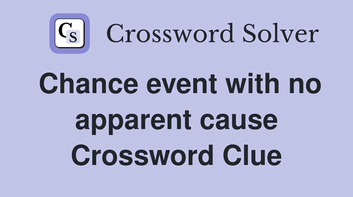 Chance event with no apparent cause Crossword Clue