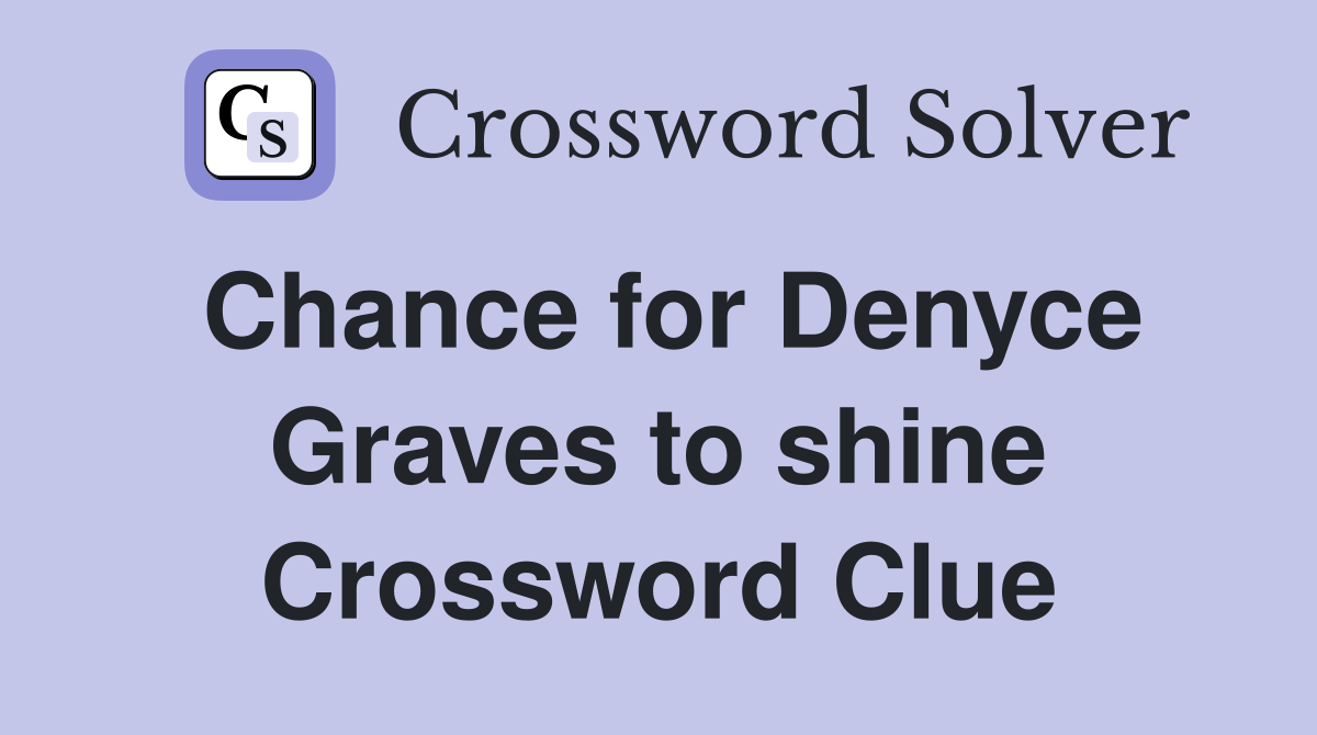 Chance for Denyce Graves to shine Crossword Clue