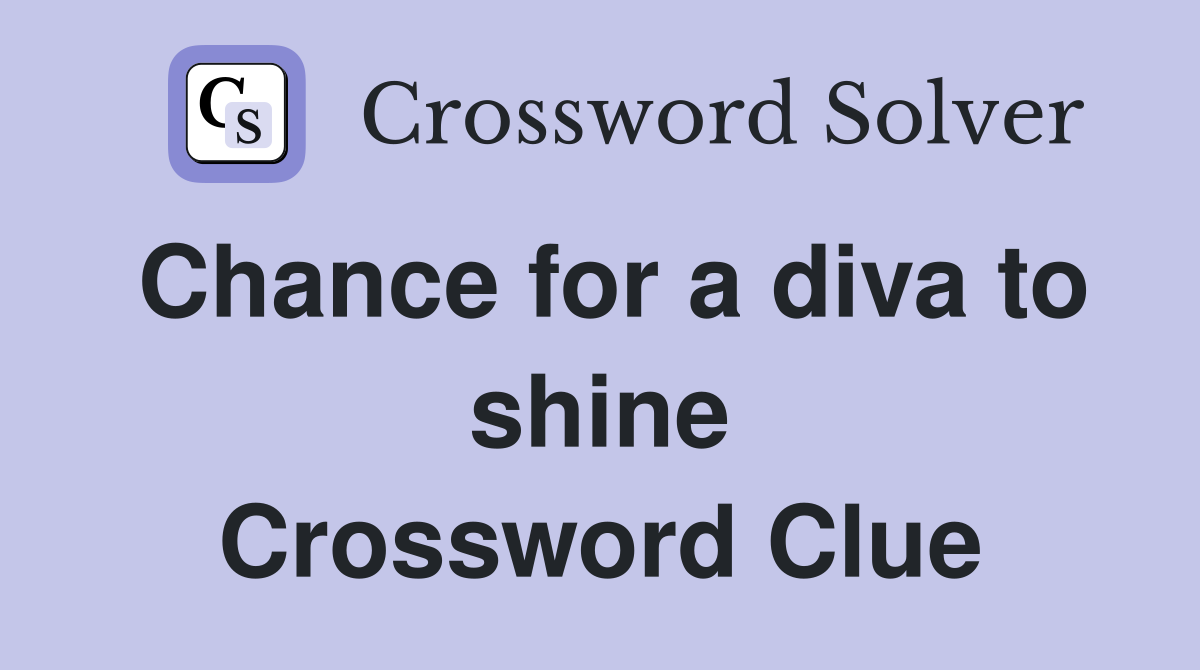 Chance for a diva to shine Crossword Clue
