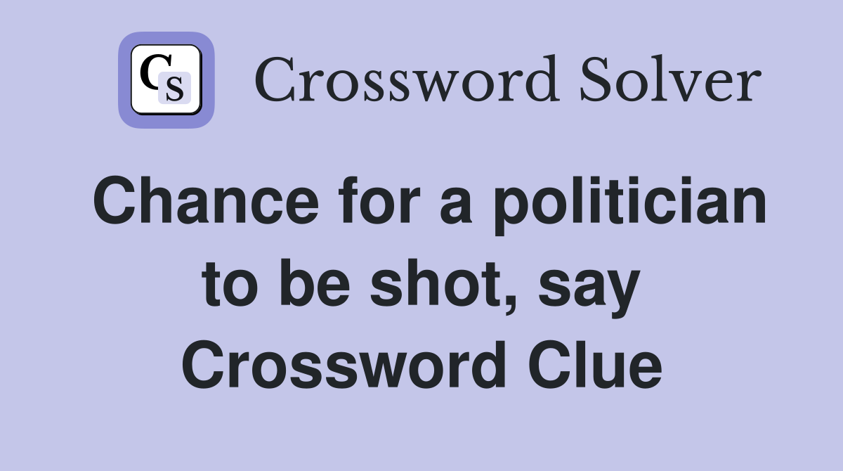 Chance for a politician to be shot, say Crossword Clue