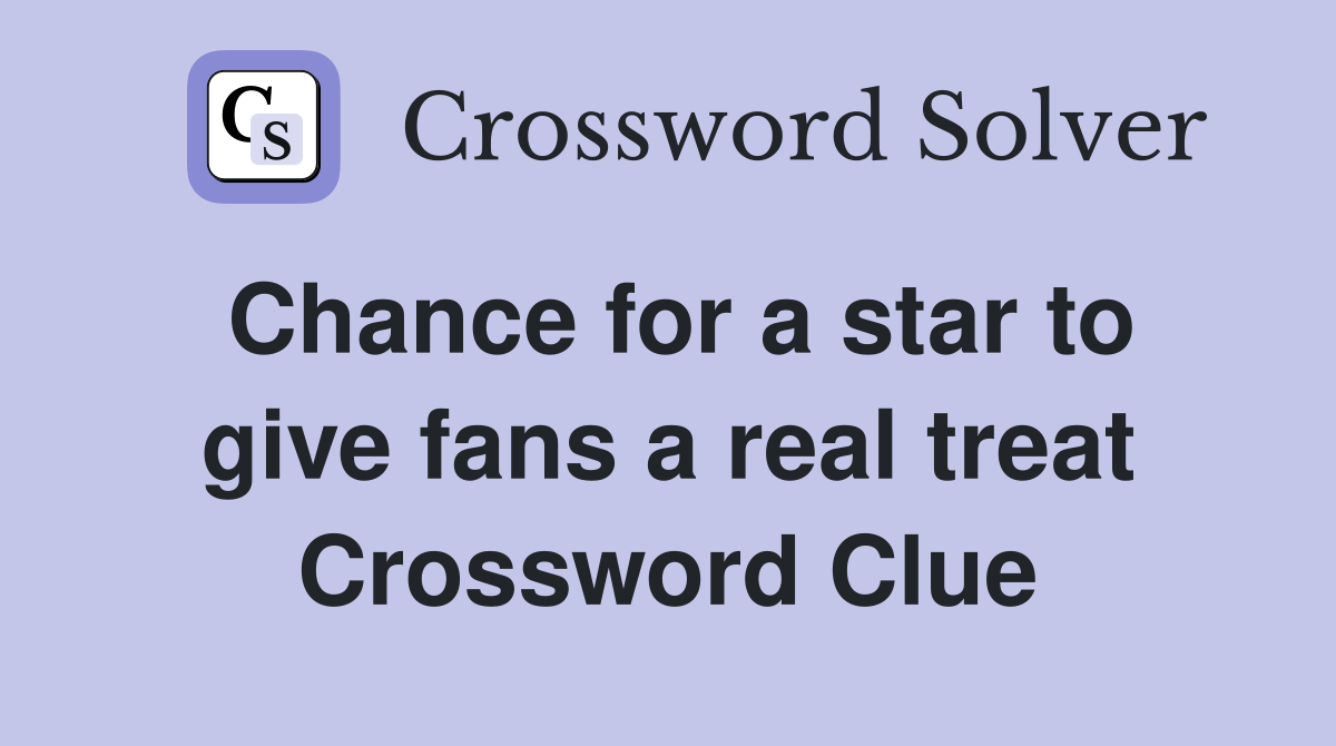 Chance for a star to give fans a real treat Crossword Clue