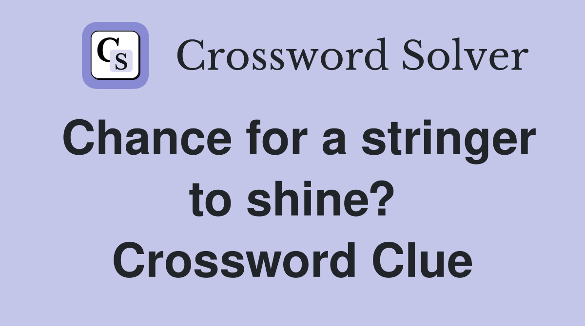 Chance for a stringer to shine? Crossword Clue