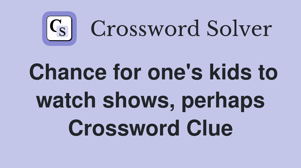 Chance for one's kids to watch shows, perhaps Crossword Clue
