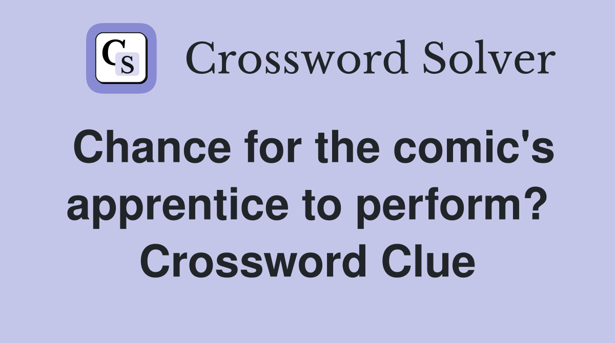 Chance for the comic's apprentice to perform? Crossword Clue