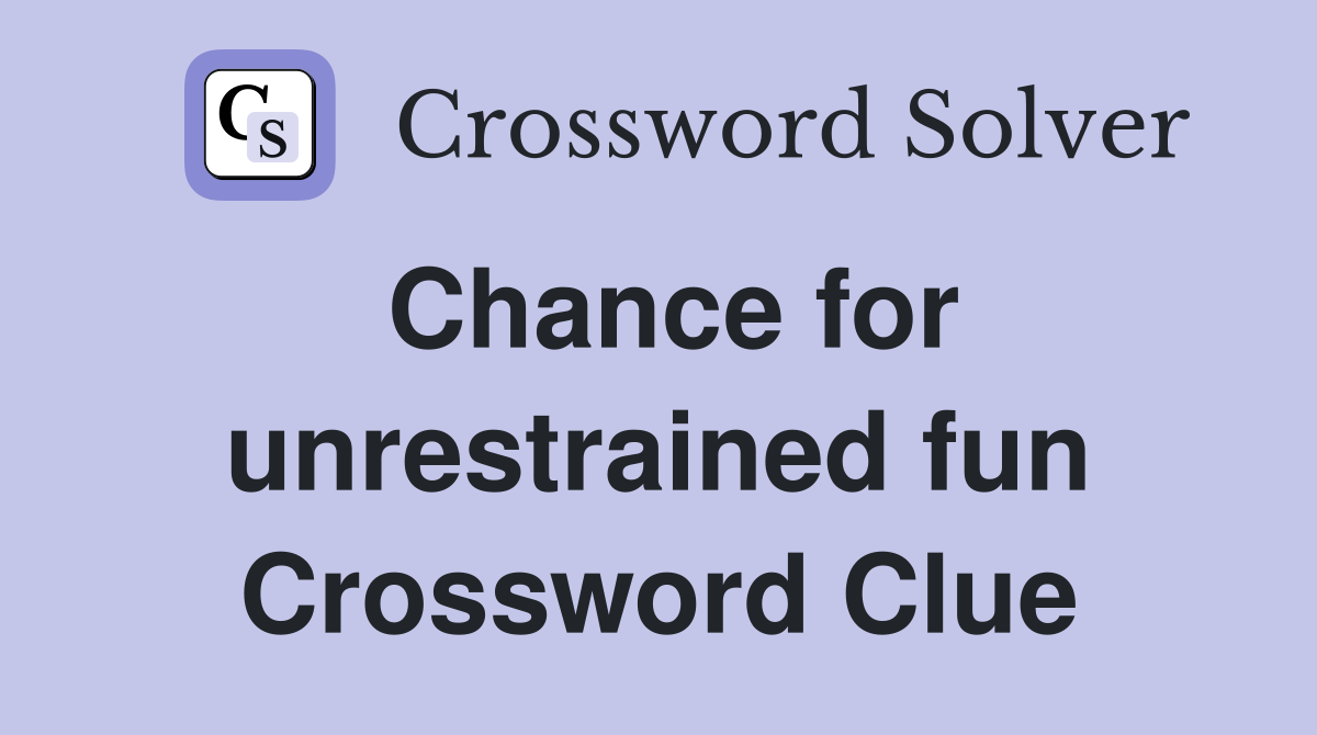 Chance for unrestrained fun Crossword Clue