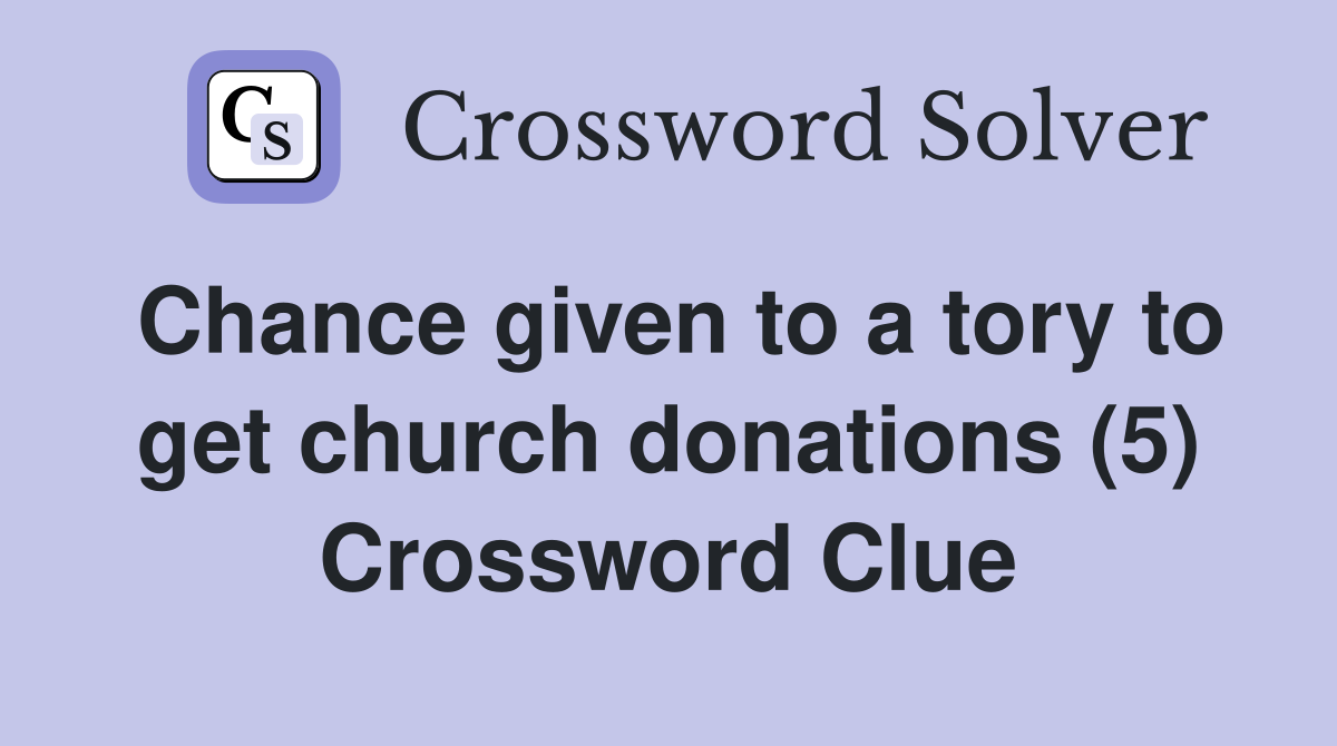 Chance given to a tory to get church donations (5) Crossword Clue