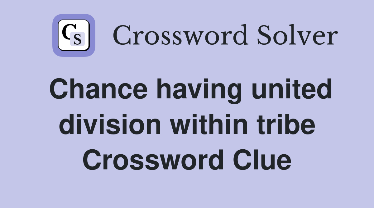 Chance having united division within tribe Crossword Clue