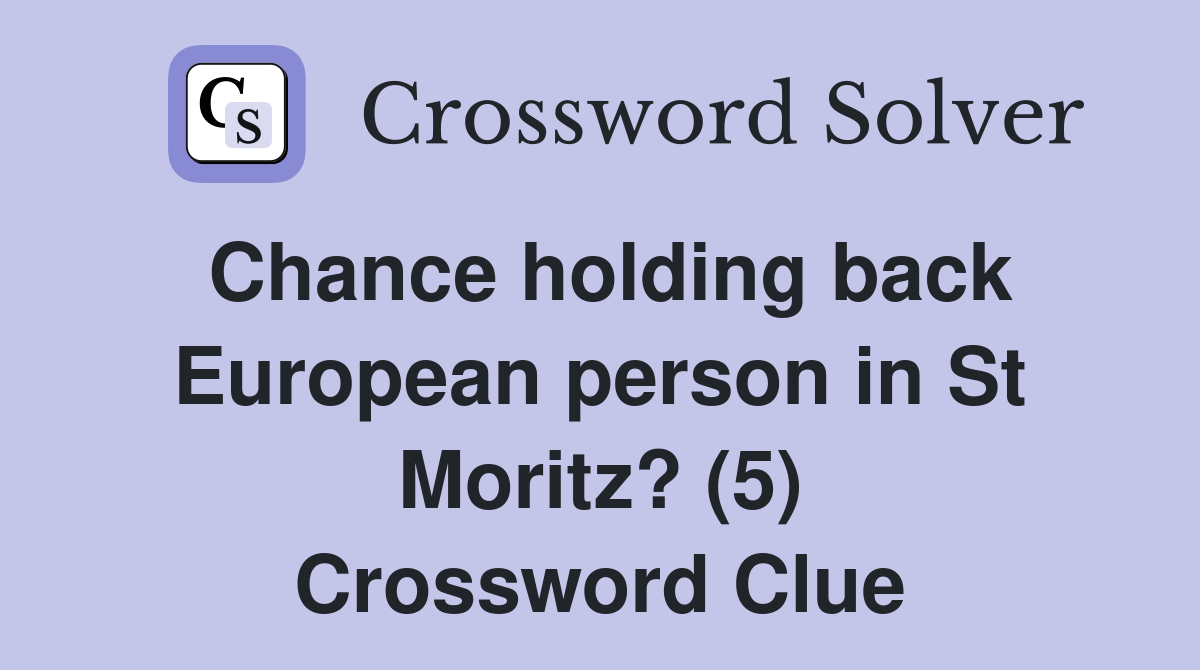 Chance holding back European person in St Moritz? (5) Crossword Clue
