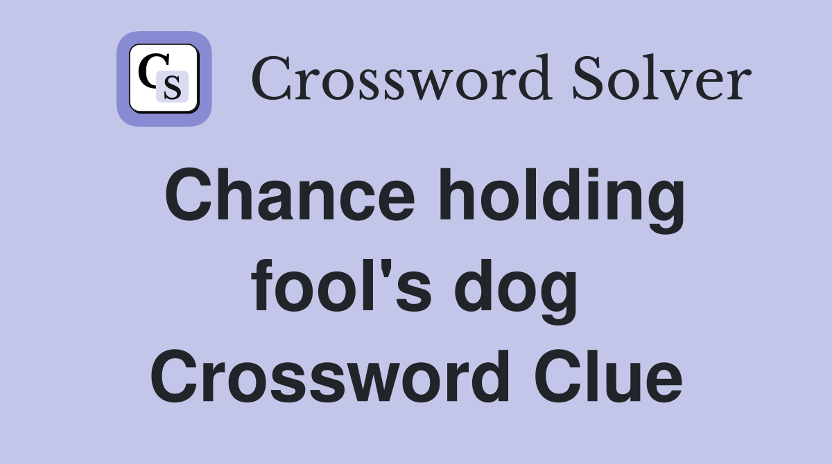 Chance holding fool's dog Crossword Clue