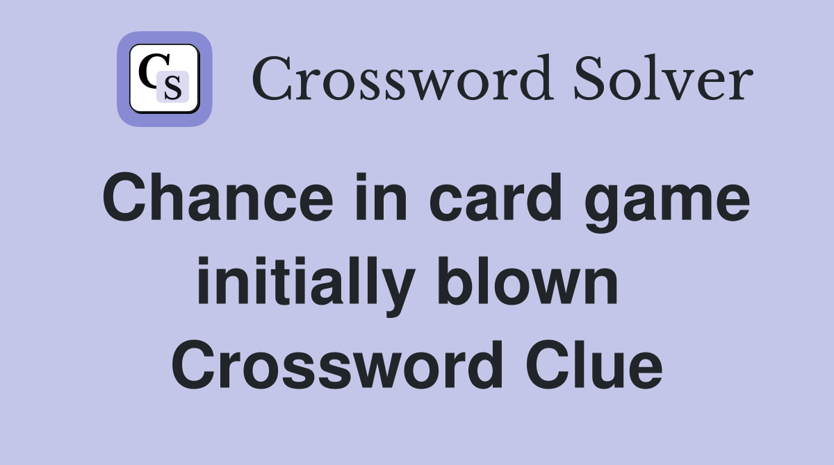 Chance in card game initially blown  Crossword Clue