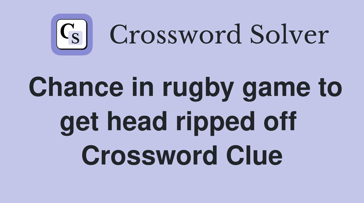 Chance in rugby game to get head ripped off  Crossword Clue