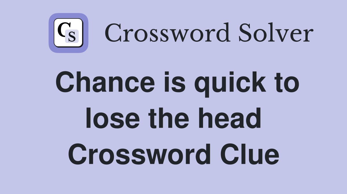 Chance is quick to lose the head Crossword Clue
