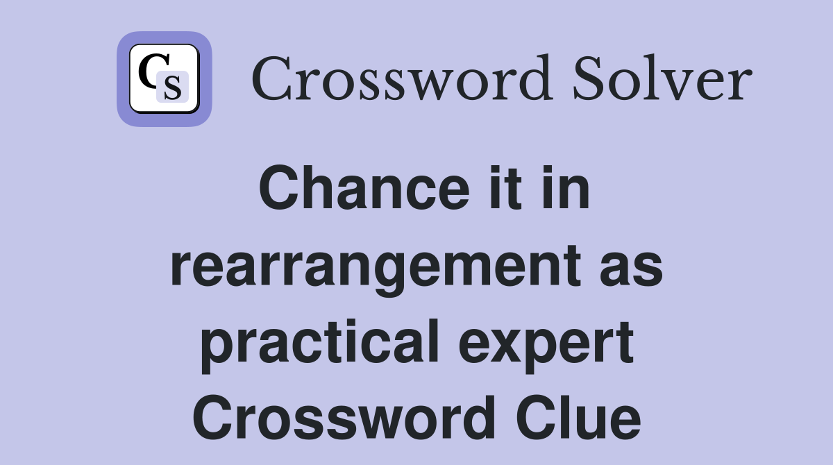 Chance it in rearrangement as practical expert Crossword Clue