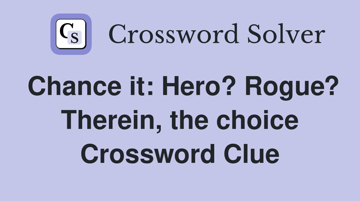 Chance it: Hero? Rogue? Therein, the choice Crossword Clue