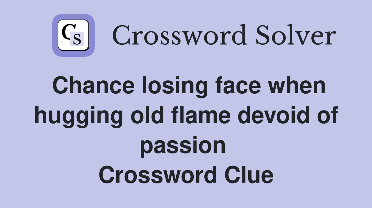 Chance losing face when hugging old flame devoid of passion  Crossword Clue