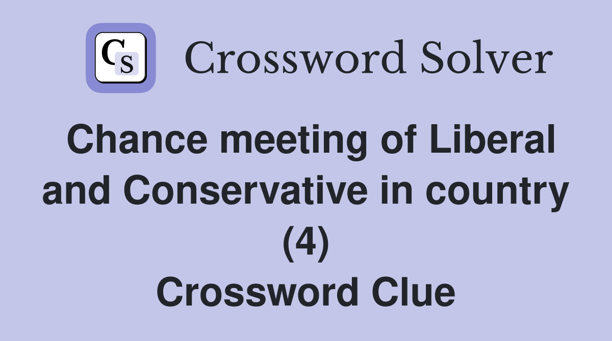 Chance meeting of Liberal and Conservative in country (4) Crossword Clue